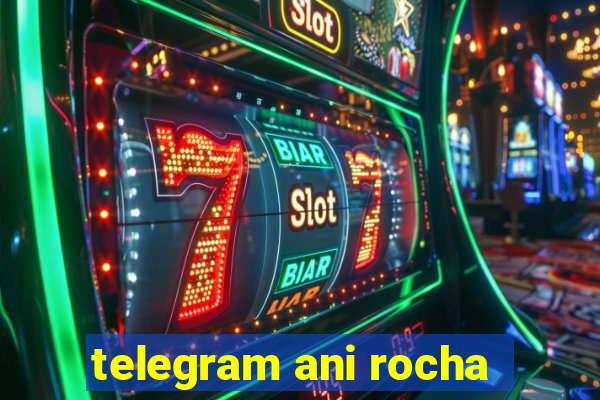 telegram ani rocha